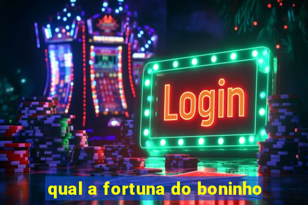 qual a fortuna do boninho